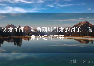 突发新闻：海角网址引发的讨论，海角论坛打不开