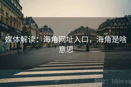 媒体解读：海角网址入口，海角是啥意思