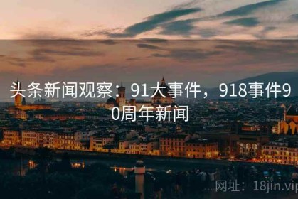 头条新闻观察：91大事件，918事件90周年新闻