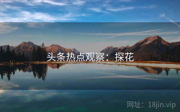头条热点观察：探花