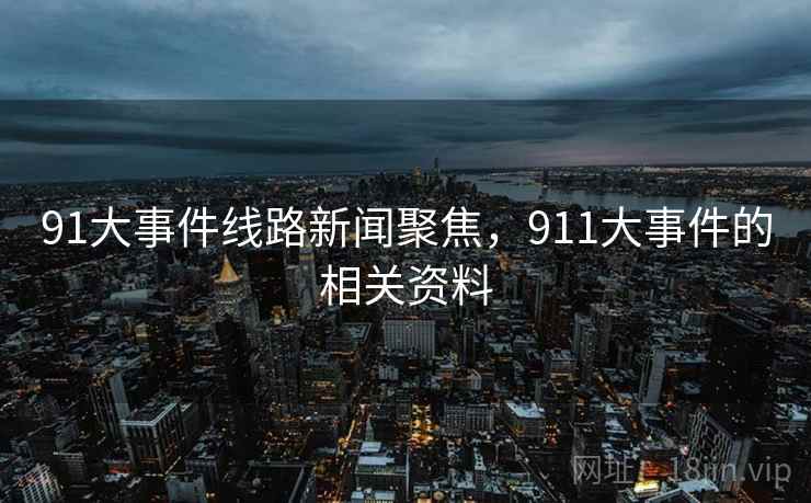 91大事件线路新闻聚焦，911大事件的相关资料
