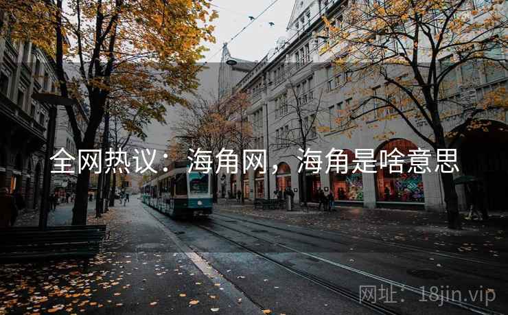 全网热议：海角网，海角是啥意思