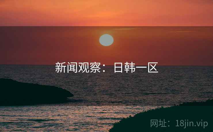 新闻观察：日韩一区