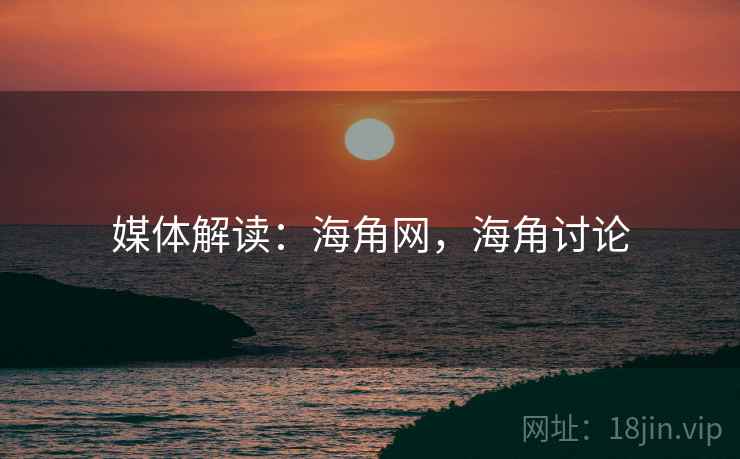 媒体解读：海角网，海角讨论