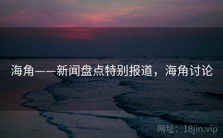 海角——新闻盘点特别报道，海角讨论